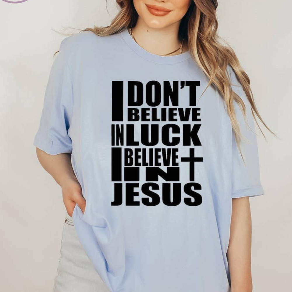 Dont believe luck I believe Jesus Shirt Faith Christian Religious Unisex Tshirt